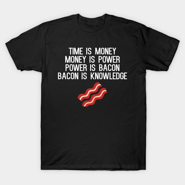 Time Is Money Money Is Power Power Is Bacon Bacon Is Knowledge T-Shirt by cleverth